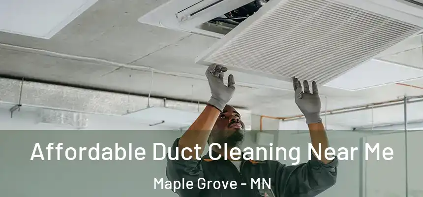 Affordable Duct Cleaning Near Me Maple Grove - MN