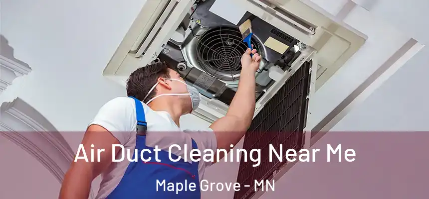 Air Duct Cleaning Near Me Maple Grove - MN