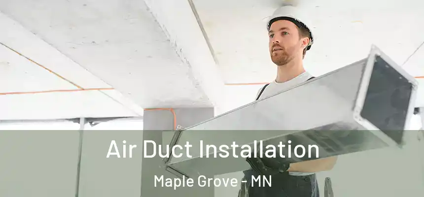 Air Duct Installation Maple Grove - MN