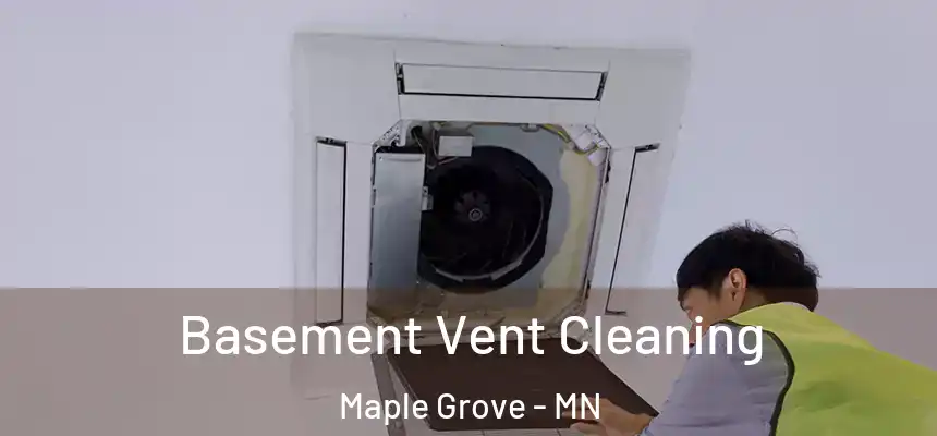 Basement Vent Cleaning Maple Grove - MN