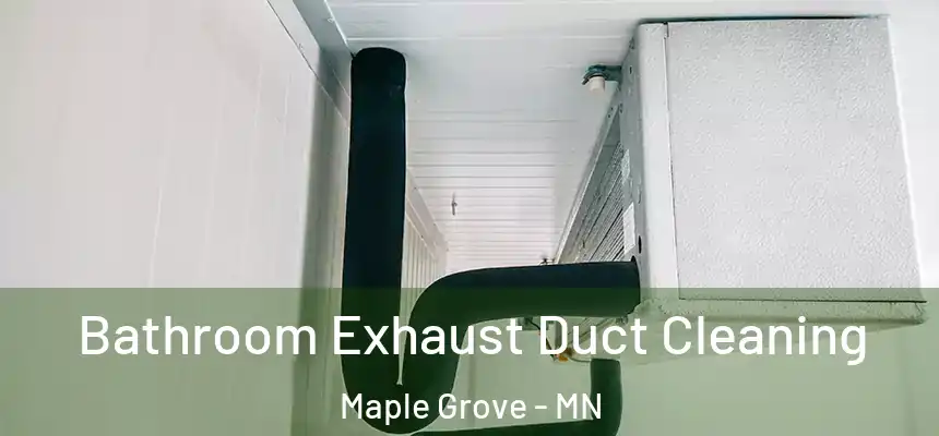 Bathroom Exhaust Duct Cleaning Maple Grove - MN