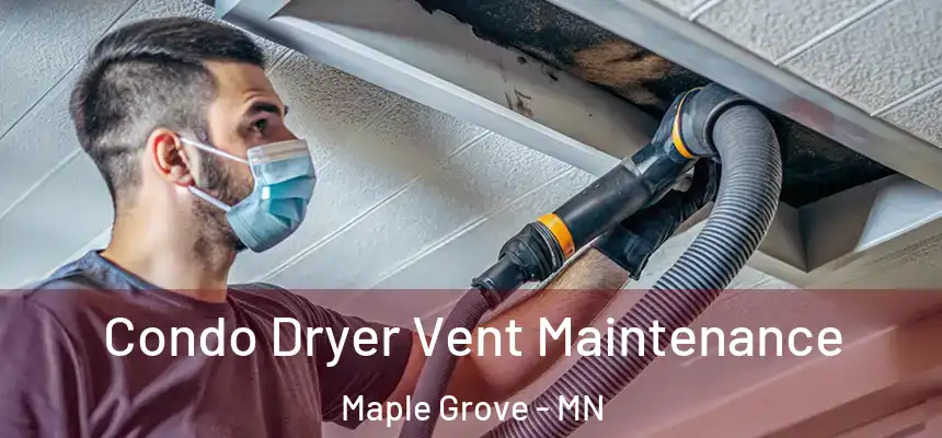 Condo Dryer Vent Maintenance Maple Grove - MN