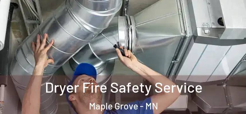  Dryer Fire Safety Service Maple Grove - MN