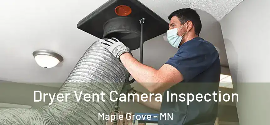 Dryer Vent Camera Inspection Maple Grove - MN