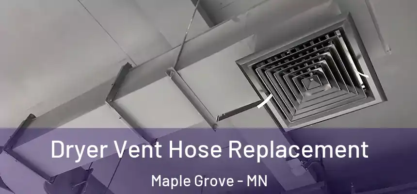 Dryer Vent Hose Replacement Maple Grove - MN