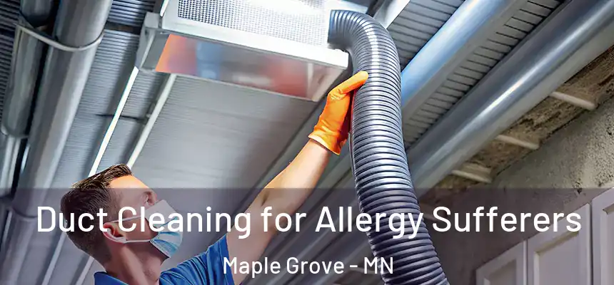  Duct Cleaning for Allergy Sufferers Maple Grove - MN