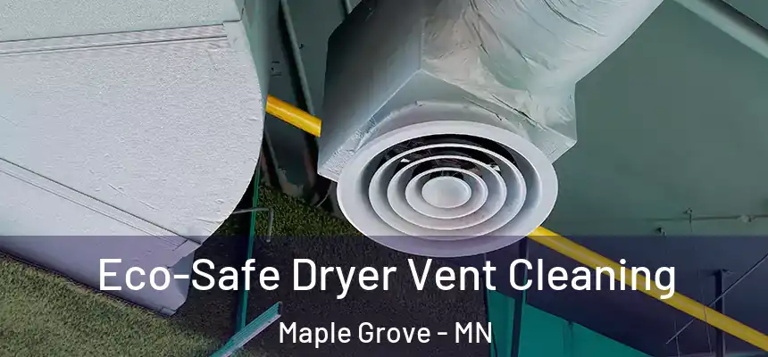  Eco-Safe Dryer Vent Cleaning Maple Grove - MN