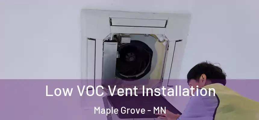 Low VOC Vent Installation Maple Grove - MN