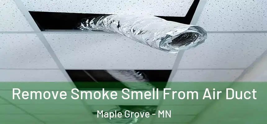  Remove Smoke Smell From Air Duct Maple Grove - MN