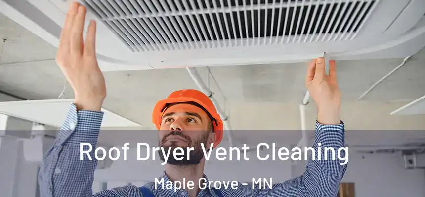  Roof Dryer Vent Cleaning Maple Grove - MN