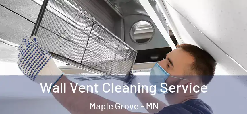 Wall Vent Cleaning Service Maple Grove - MN