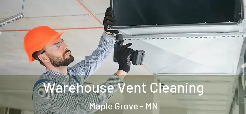 Warehouse Vent Cleaning Maple Grove - MN