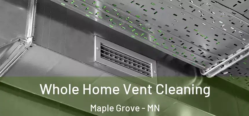  Whole Home Vent Cleaning Maple Grove - MN